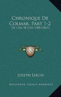 Chronique de Colmar, Part 1-2: de L'An 58 L'An 1300 (1867) di Joseph Liblin edito da Kessinger Publishing