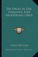 Die Orgel in Der Synagoge, Eine Erorterung (1863) di David Deutsch edito da Kessinger Publishing