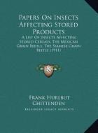 Papers on Insects Affecting Stored Products: A List of Insects Affecting Stored Cereals, the Mexican Grain Beetle, the Siamese Grain Beetle (1911) di Frank Hurlbut Chittenden edito da Kessinger Publishing