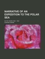 Narrative of an Expedition to the Polar Sea; In the Years 1820 - 1823 di Edward Sabine edito da Rarebooksclub.com