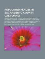 Populated Places In Sacramento County, C di Source Wikipedia edito da Books LLC, Wiki Series