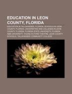 Education in Leon County, Florida: Education in Tallahassee, Florida, Schools in Leon County, Florida, Universities and Colleges in Leon County di Source Wikipedia edito da Books LLC, Wiki Series