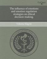 The Influence of Emotions and Emotion Regulation Strategies on Ethical Decision-Making. di Vykinta Kligyte edito da Proquest, Umi Dissertation Publishing