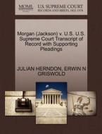 Morgan (jackson) V. U.s. U.s. Supreme Court Transcript Of Record With Supporting Pleadings di Julian Herndon, Erwin N Griswold edito da Gale, U.s. Supreme Court Records