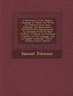 A   Dictionary of the English Language: In Which the Words Are Deduced from Their Originals, and Illustrated in Their Different Significations, by Exa di Samuel Johnson edito da Nabu Press