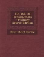 Sin and Its Consequences di Henry Edward Manning edito da Nabu Press