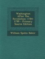Washington After the Revolution: 1784-1799 di William Spohn Baker edito da Nabu Press