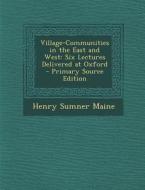 Village-Communities in the East and West: Six Lectures Delivered at Oxford - Primary Source Edition di Henry James Sumner Maine edito da Nabu Press