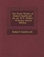 The Prose Works of Robert Southwell. Ed. by W.J. Walter di Robert Southwell edito da Nabu Press