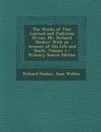 The Works of That Learned and Judicious Divine, Mr. Richard Hooker: With an Account of His Life and Death, Volume 1 - Primary Source Edition di Richard Hooker, Isaac Walton edito da Nabu Press