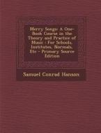 Merry Songs: A One-Book Course in the Theory and Practice of Music: For Schools, Institutes, Normals, Etc di Samuel Conrad Hanson edito da Nabu Press