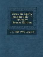 Cases on Equity Jurisdiction di C. C. 1826-1906 Langdell edito da Nabu Press