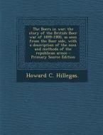 The Boers in War; The Story of the British-Boer War of 1899-1900, as Seen from the Boer Side, with a Description of the Men and Methods of the Republi di Howard C. Hillegas edito da Nabu Press