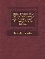Moral Philosophy: Ethics Deontology and Natural Law - Primary Source Edition di Joseph Rickaby edito da Nabu Press