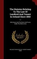 The Statutes Relating To The Law Of Landlord And Tenant In Ireland Since 1860 ... di Francis Nolan edito da Andesite Press