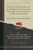 Sources Of English History Of The Seventeenth Century, 1603-1689, In The University Of Minnesota Library di James Thayer Gerould University Library edito da Forgotten Books