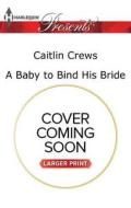 A Baby to Bind His Bride di Caitlin Crews edito da Harlequin Presents Large Print