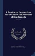 A Treatise on the American Law of Vendor and Purchaser of Real Property; Volume 1 di George William Warvelle edito da CHIZINE PUBN