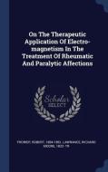 On the Therapeutic Application of Electro-Magnetism in the Treatment of Rheumatic and Paralytic Affections di Robert Froriep edito da CHIZINE PUBN