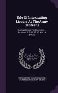 Sale Of Intoxicating Liquors At The Army Canteens edito da Palala Press