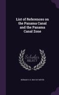 List Of References On The Panama Canal And The Panama Canal Zone di Herman H B 1864-1937 Meyer edito da Palala Press