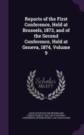 Reports Of The First Conference, Held At Brussels, 1873, And Of The Second Conference, Held At Geneva, 1874, Volume 9 edito da Palala Press