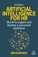 Artificial Intelligence for HR: Use AI to Support and Develop a Successful Workforce di Ben Eubanks edito da KOGAN PAGE