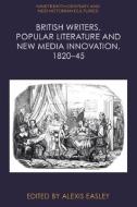 British Writers, Popular Literature and New Media Innovation, 1820-45 edito da EDINBURGH UNIV PR