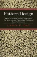 Pattern Design - A Book for Students Treating in a Practical Way of the Anatomy - Planning & Evolution of Repeated Ornam di Lewis F. Day edito da Read Books