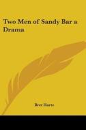 Two Men Of Sandy Bar A Drama di Bret Harte edito da Kessinger Publishing Co