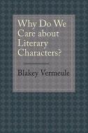 Why Do We Care about Literary Characters? di Blakey Vermeule edito da Johns Hopkins University Press