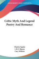 Celtic Myth And Legend Poetry And Romance di Charles Squire edito da Kessinger Publishing, Llc
