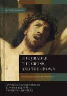 The Cradle, the Cross, and the Crown: An Introduction to the New Testament di Andreas J. Kostenberger, L. Scott Kellum, Charles L. Quarles edito da B&H PUB GROUP