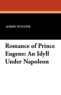 Romance of Prince Eugene di Albert Pulitzer edito da Wildside Press