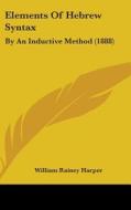 Elements of Hebrew Syntax: By an Inductive Method (1888) di William Rainey Harper edito da Kessinger Publishing