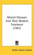 Mental Diseases and Their Modern Treatment (1901) di Selden Haines Talcott edito da Kessinger Publishing
