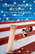 Obama - Ineligible to Serve: Lies, Crimes and Deadly Ambition di A. Citizen and a. Evitan edito da Booksurge Publishing
