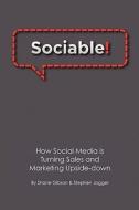 Sociable!: How Social Media Is Turning Sales and Marketing Upside Down di Shane Gibson edito da Booksurge Publishing