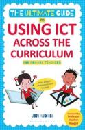 The Ultimate Guide to Using ICT Across the Curriculum (For Primary Teachers) di Jon Audain edito da Continuum Publishing Corporation
