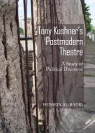 Tony Kushner's Postmodern Theatre di Hussein Al-Badri edito da Cambridge Scholars Publishing