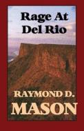 Rage at del Rio di Raymond D. Mason, Mason edito da Createspace