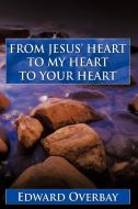 From Jesus' Heart to My Heart to Your Heart di Edward Overbay edito da AUTHORHOUSE
