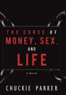 The Curse Of Money, Sex, And Life di Chuckie Parker edito da Iuniverse