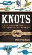 Knots: An Illustrated Practical Guide to the Essential Knot Types and Their Uses di Andrew Adamides edito da CEDAR FORT INC
