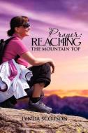 Prayer: Reaching the Mountain Top: A Practical Guide to Developing a More Satisfying Prayer Life di Lynda Scotson edito da AUTHORHOUSE