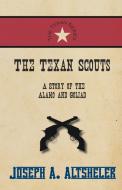 The Texan Scouts - A Story of the Alamo and Goliad di Joseph A. Altsheler edito da Read Books