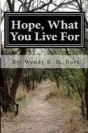 Hope, What You Live for di Wendy R. H. Rose edito da Createspace