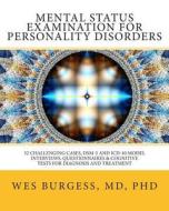Mental Status Examination for Personality Disorders: 32 Challenging Cases, Dsm and ICD-10 Model Interviews, Questionnaires & Cognitive Tests for Diagn di Wes Burgess MD edito da Createspace