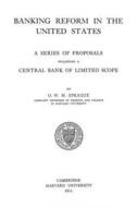 Banking Reform in the United States: A Series of Proposals Including a Central Bank of Limited Scope di O. W. M. Sprague edito da Createspace