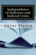 Independence of Judiciary and Judicial Crisis di Abrar Hasan edito da Createspace